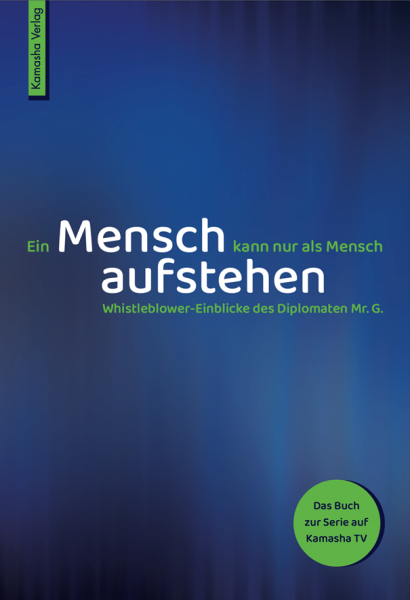 Ein Mensch kann nur als Mensch aufstehen | Whistleblower-Einblicke des Diplomaten Mr. G Band 2